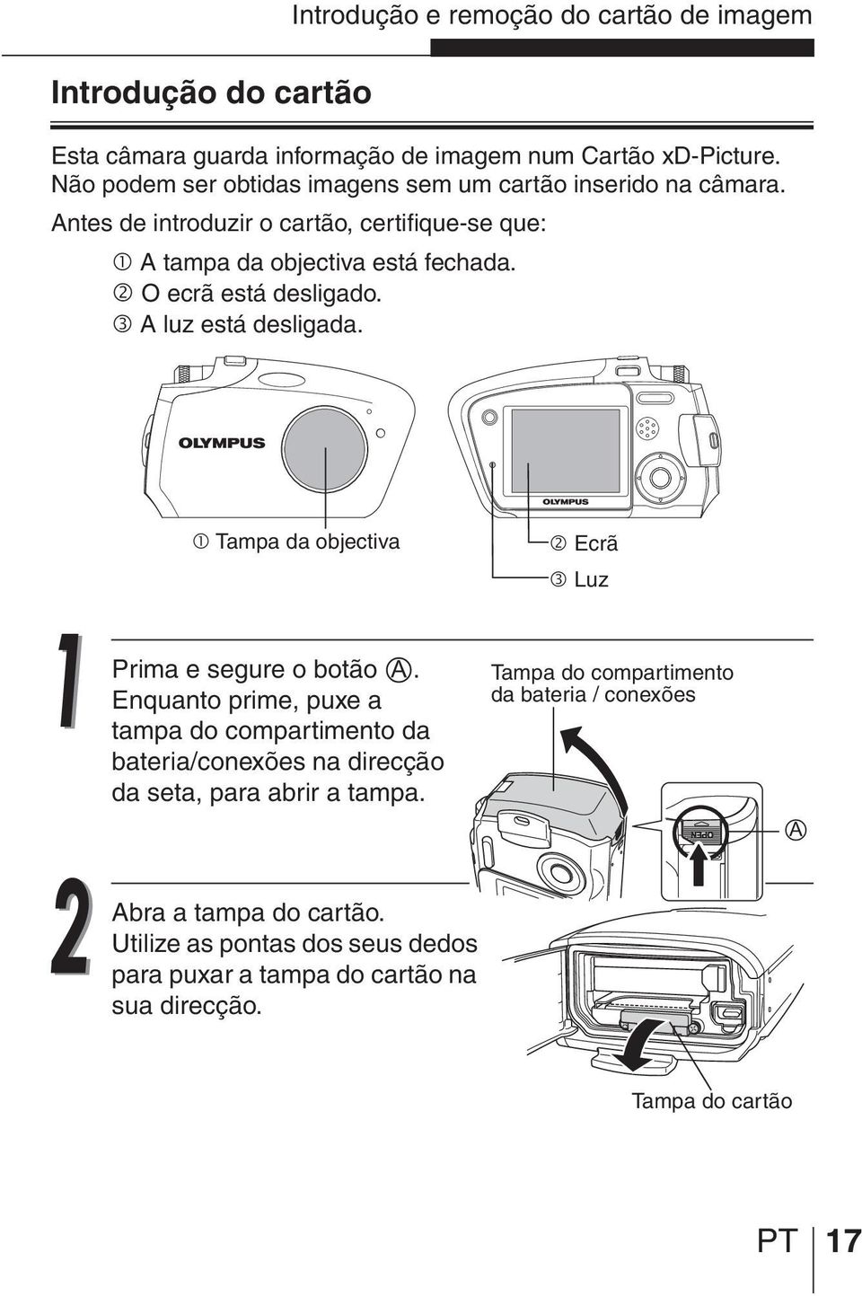 2 O ecrã está desligado. 3 A luz está desligada. 1 Tampa da objectiva 2 Ecrã 3 Luz Prima e segure o botão A.