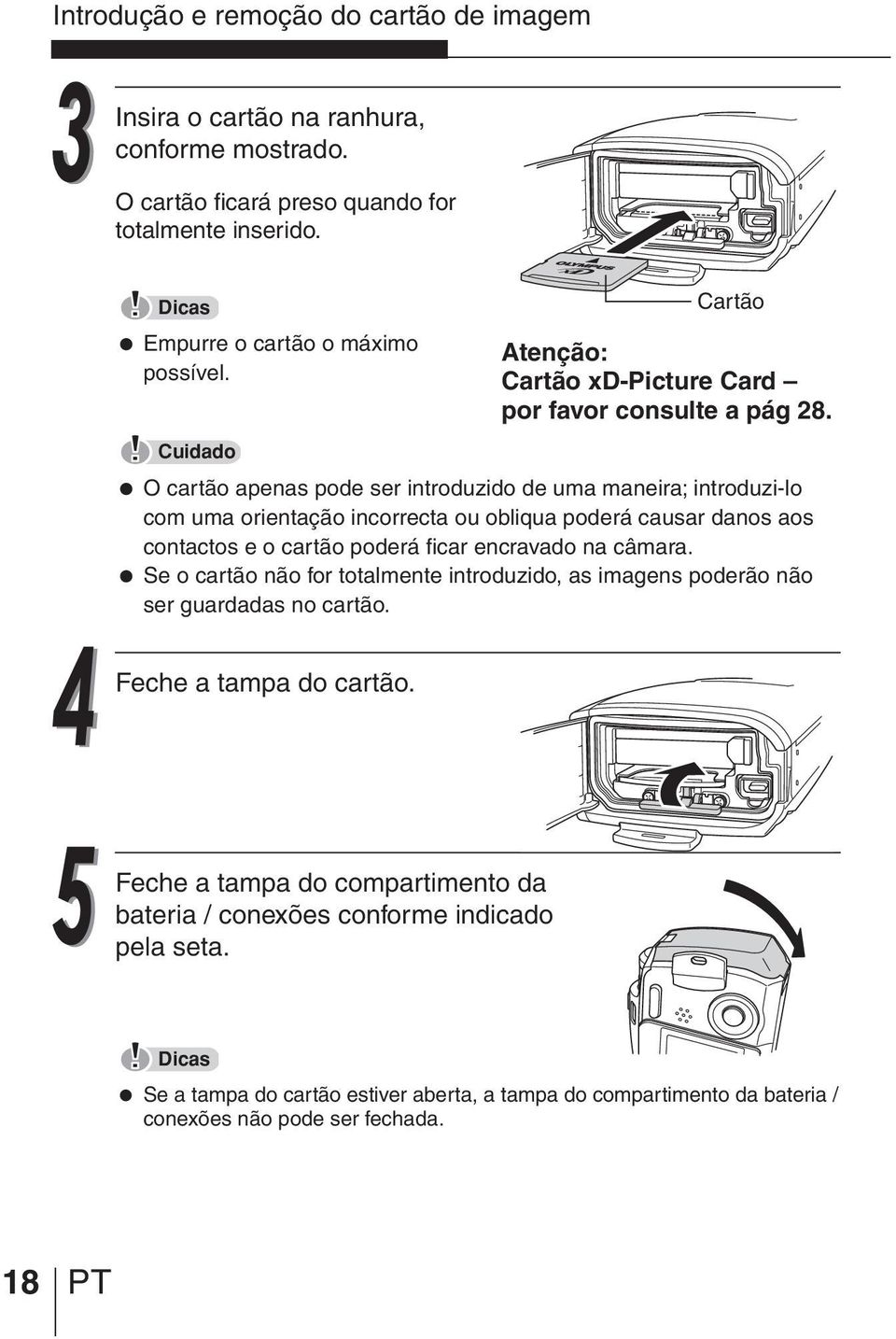 O cartão apenas pode ser introduzido de uma maneira; introduzi-lo com uma orientação incorrecta ou obliqua poderá causar danos aos contactos e o cartão poderá ficar encravado na câmara.