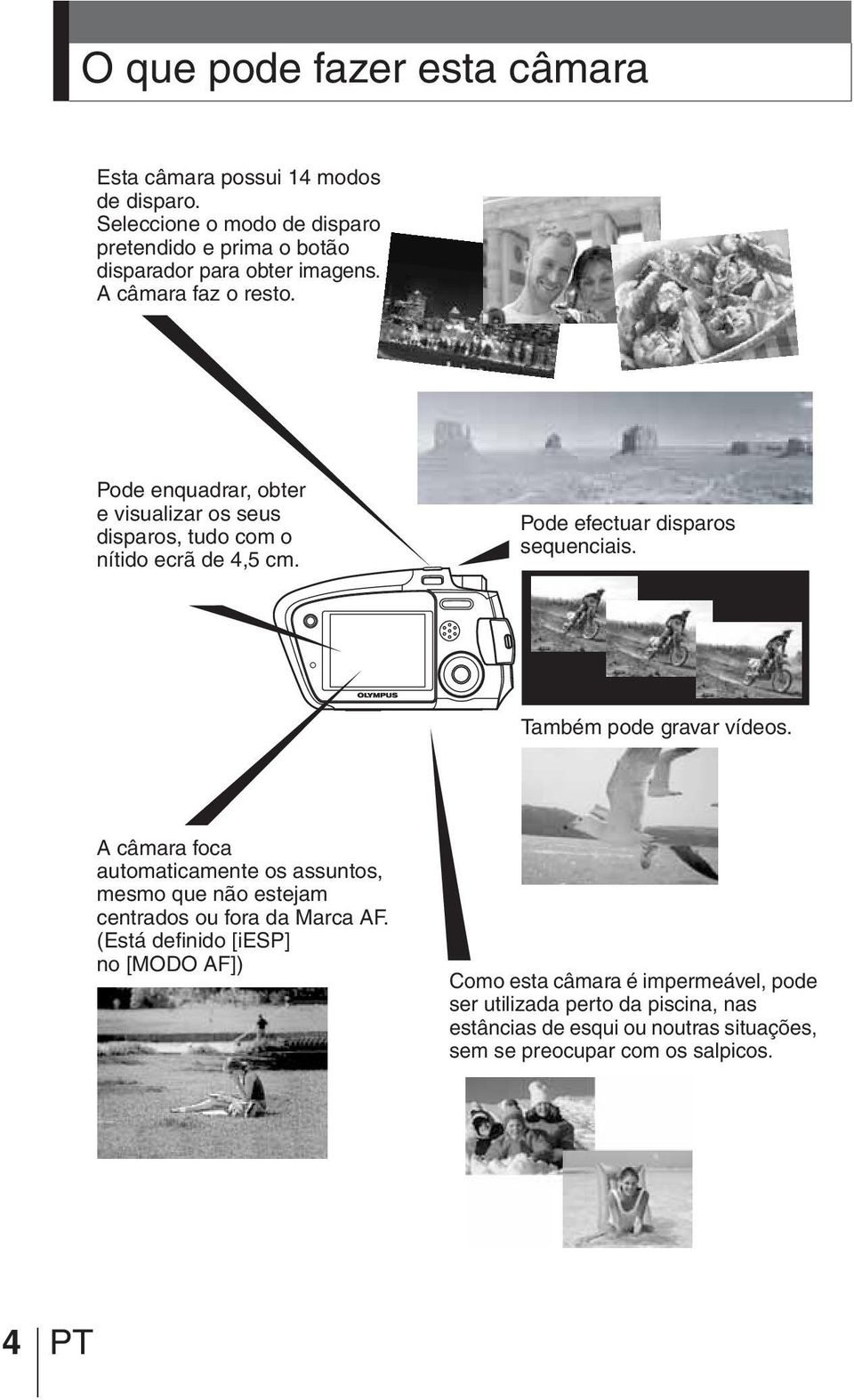 Pode enquadrar, obter e visualizar os seus disparos, tudo com o nítido ecrã de 4,5 cm. Pode efectuar disparos sequenciais. Também pode gravar vídeos.