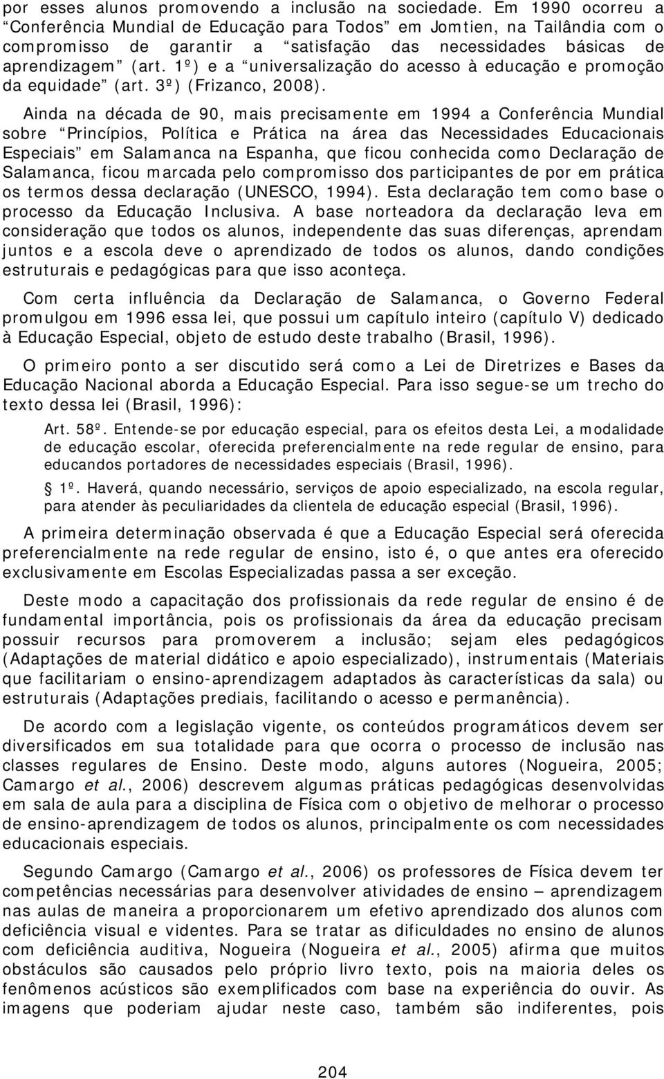 1º) e a universalização do acesso à educação e promoção da equidade (art. 3º) (Frizanco, 2008).