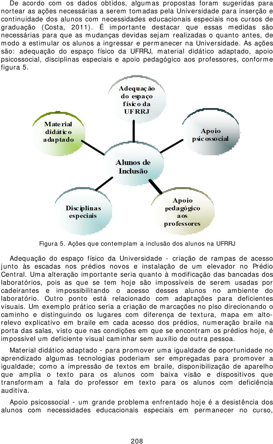 É importante destacar que essas medidas são necessárias para que as mudanças devidas sejam realizadas o quanto antes, de modo a estimular os alunos a ingressar e permanecer na Universidade.