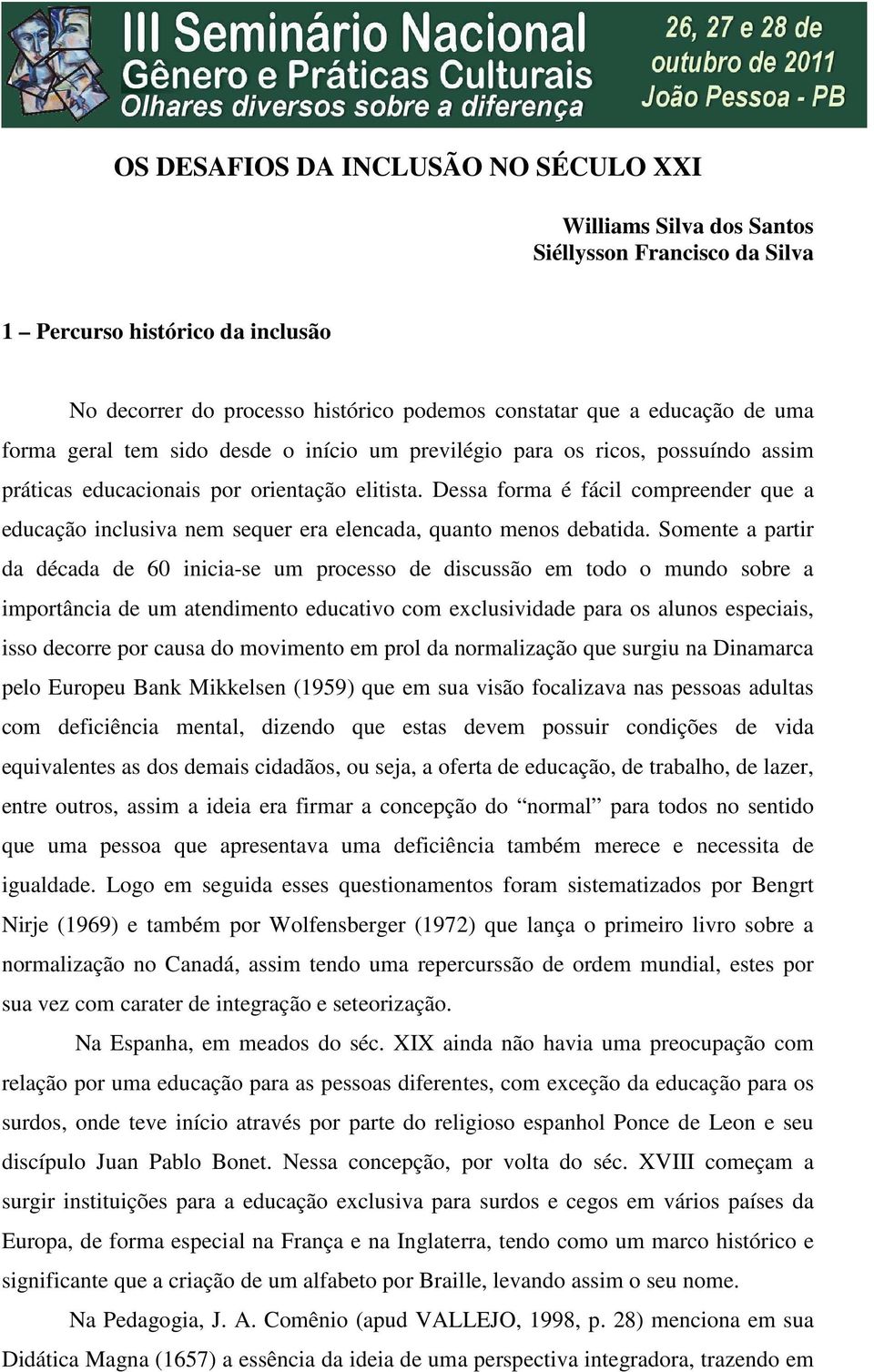 Dessa forma é fácil compreender que a educação inclusiva nem sequer era elencada, quanto menos debatida.