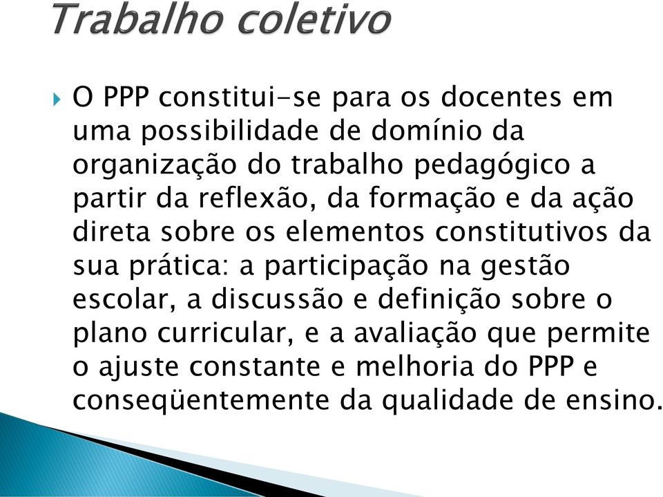 sua prática: a participação na gestão escolar, a discussão e definição sobre o plano curricular, e