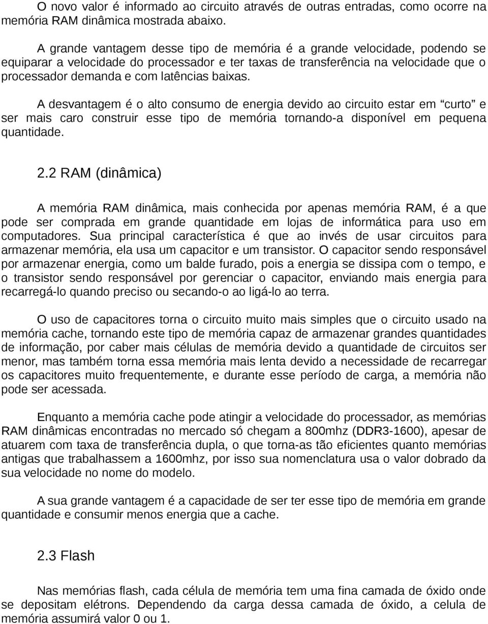 baixas. A desvantagem é o alto consumo de energia devido ao circuito estar em curto e ser mais caro construir esse tipo de memória tornando-a disponível em pequena quantidade. 2.