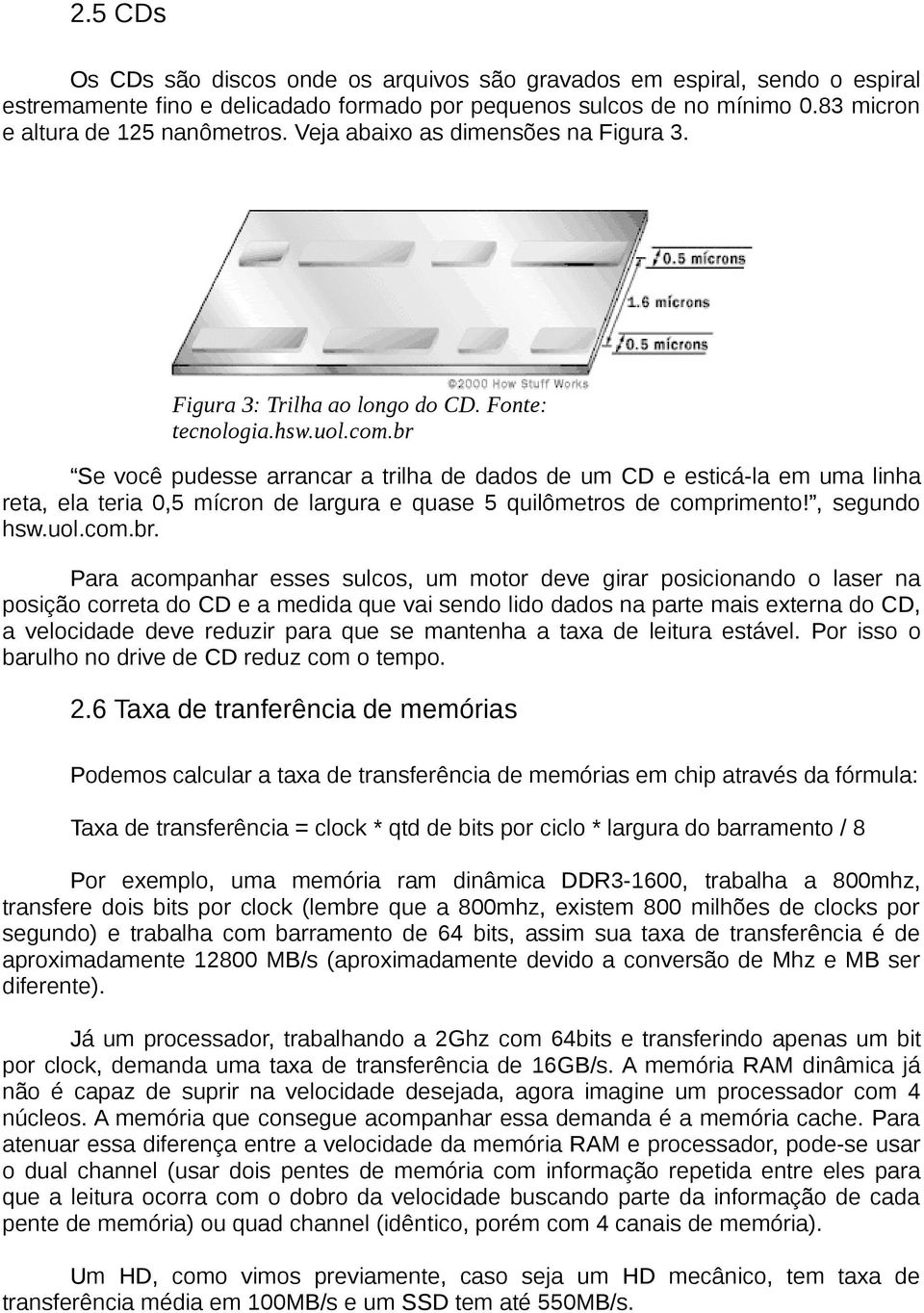 br Se você pudesse arrancar a trilha de dados de um CD e esticá-la em uma linha reta, ela teria 0,5 mícron de largura e quase 5 quilômetros de comprimento!, segundo hsw.uol.com.br. Para acompanhar