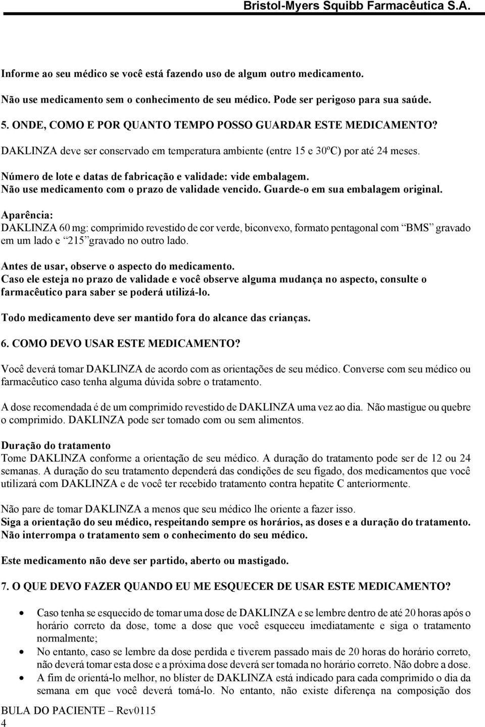 Número de lote e datas de fabricação e validade: vide embalagem. Não use medicamento com o prazo de validade vencido. Guarde-o em sua embalagem original.