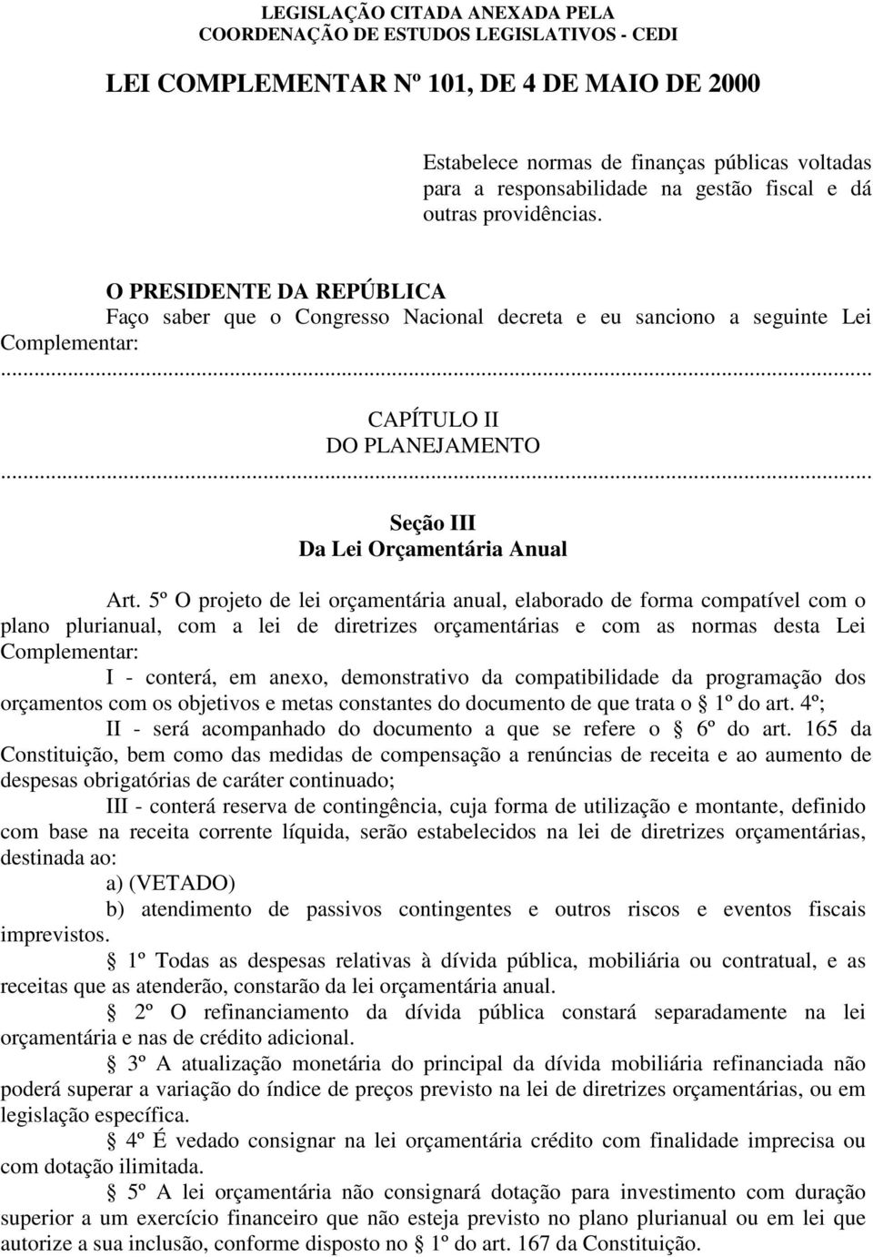 5º O projeto de lei orçamentária anual, elaborado de forma compatível com o plano plurianual, com a lei de diretrizes orçamentárias e com as normas desta Lei Complementar: I - conterá, em anexo,