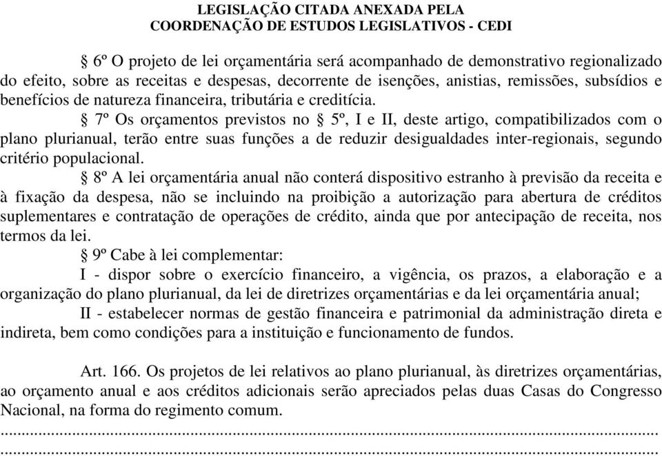 7º Os orçamentos previstos no 5º, I e II, deste artigo, compatibilizados com o plano plurianual, terão entre suas funções a de reduzir desigualdades inter-regionais, segundo critério populacional.