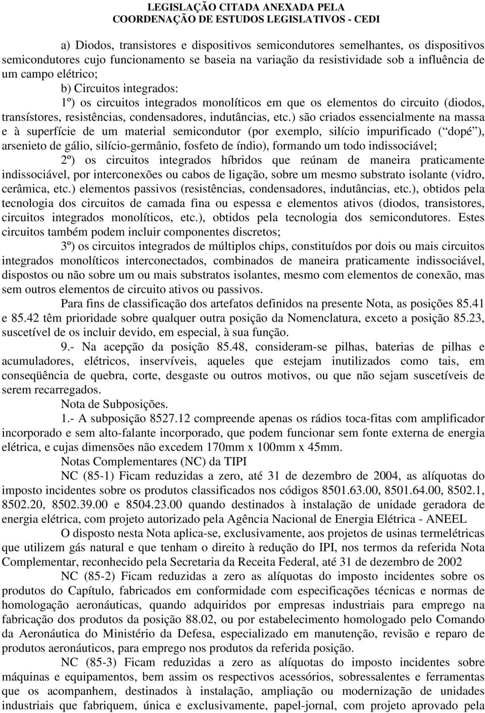 ) são criados essencialmente na massa e à superfície de um material semicondutor (por exemplo, silício impurificado ( dopé ), arsenieto de gálio, silício-germânio, fosfeto de índio), formando um todo