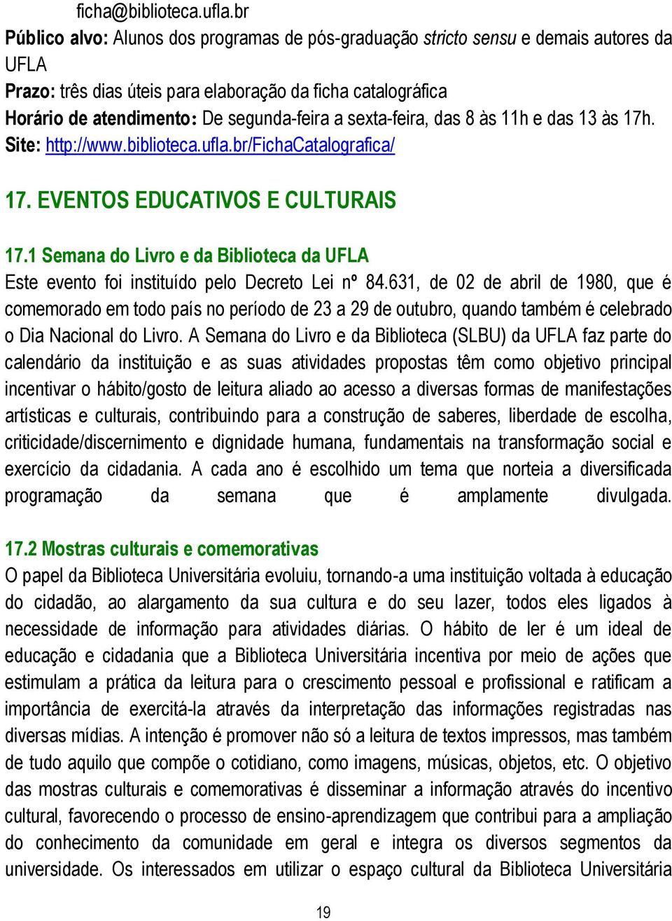 sexta-feira, das 8 às 11h e das 13 às 17h. Site: http://www.biblioteca.ufla.br/fichacatalografica/ 17. EVENTOS EDUCATIVOS E CULTURAIS 17.