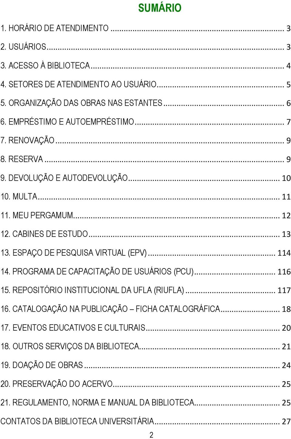 ESPAÇO DE PESQUISA VIRTUAL (EPV)... 114 14. PROGRAMA DE CAPACITAÇÃO DE USUÁRIOS (PCU)... 116 15. REPOSITÓRIO INSTITUCIONAL DA UFLA (RIUFLA)... 117 16.