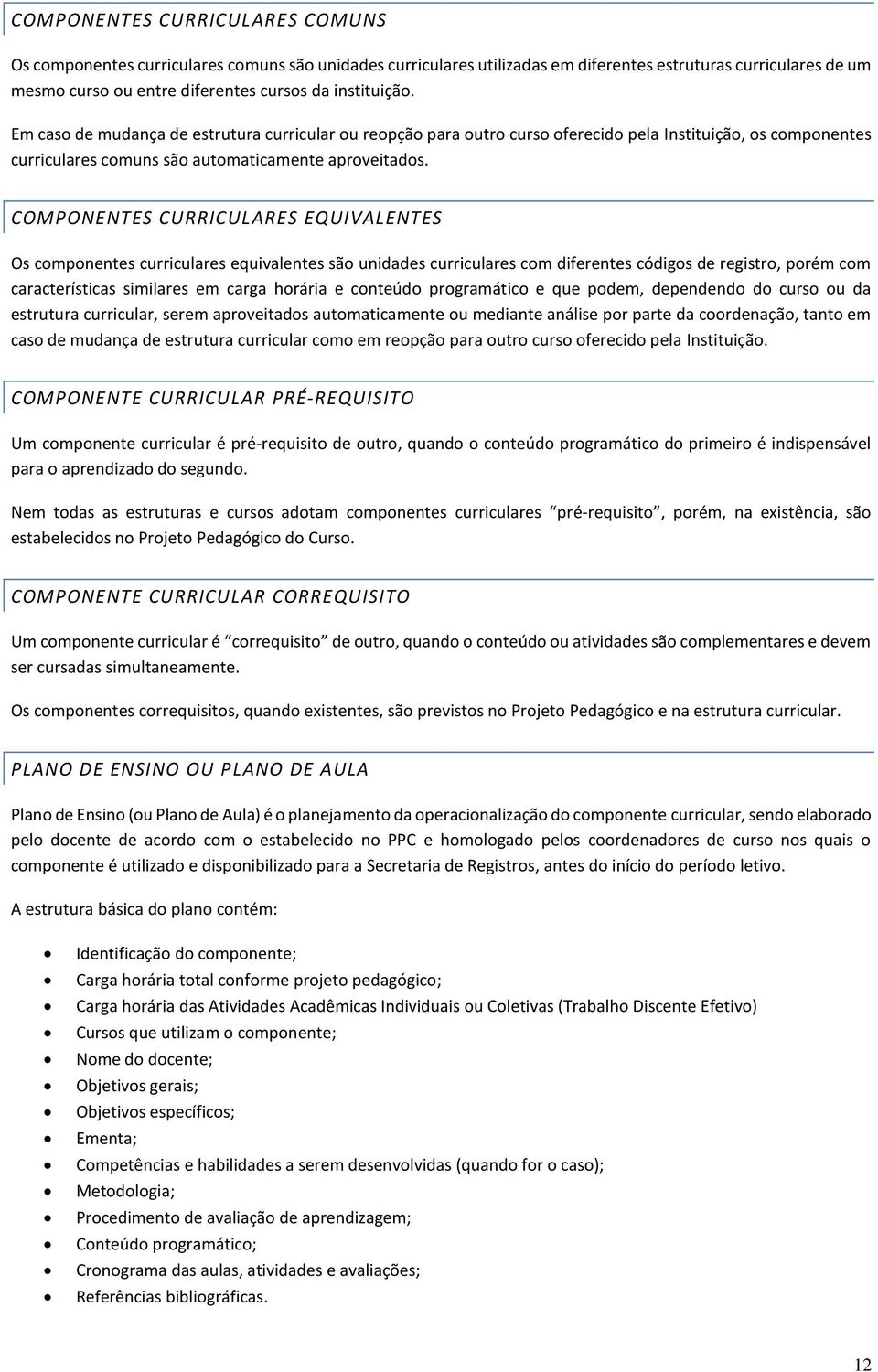 COMPONENTES CURRICULARES EQUIVALENTES Os componentes curriculares equivalentes são unidades curriculares com diferentes códigos de registro, porém com características similares em carga horária e