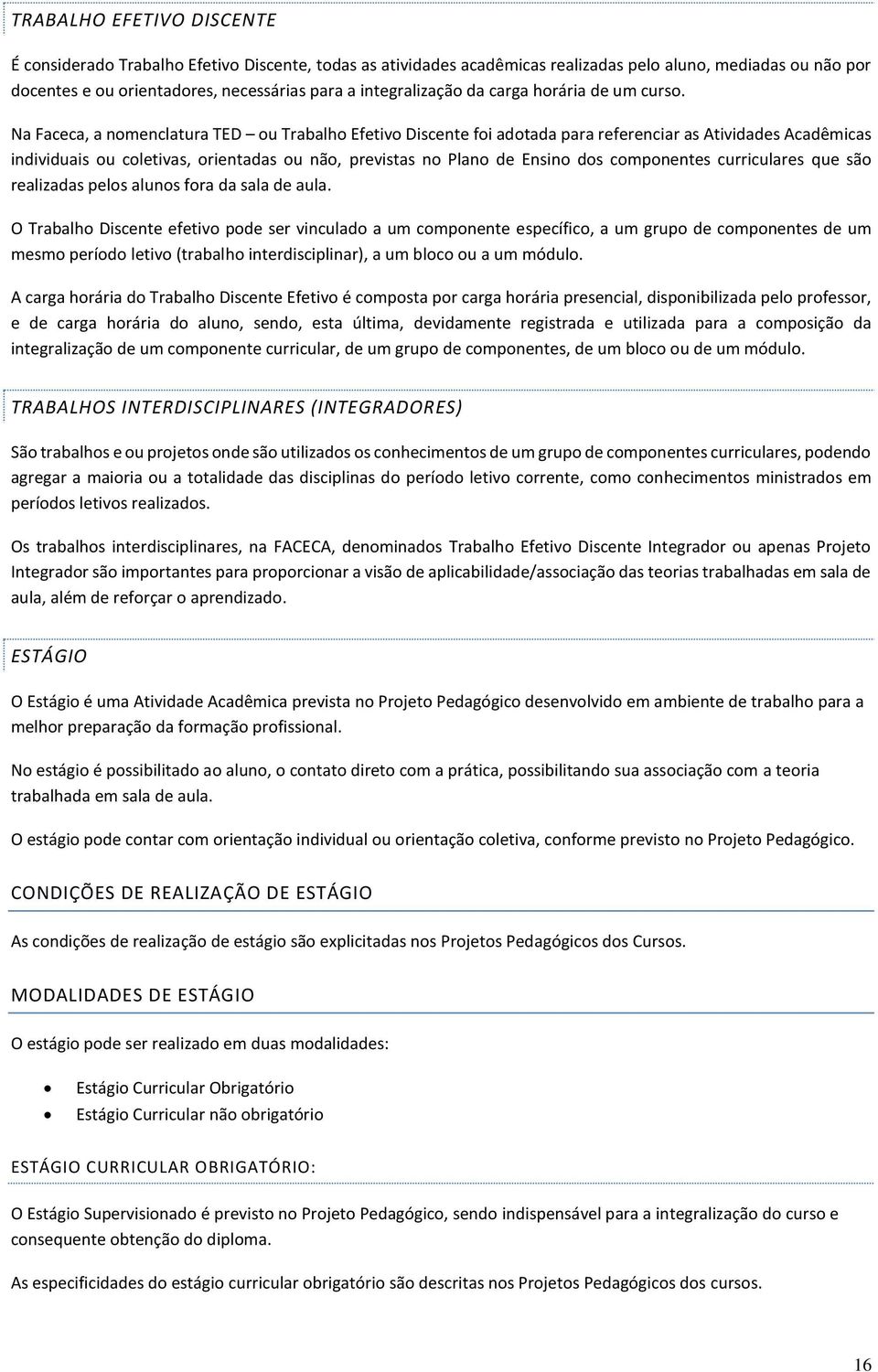 Na Faceca, a nomenclatura TED ou Trabalho Efetivo Discente foi adotada para referenciar as Atividades Acadêmicas individuais ou coletivas, orientadas ou não, previstas no Plano de Ensino dos