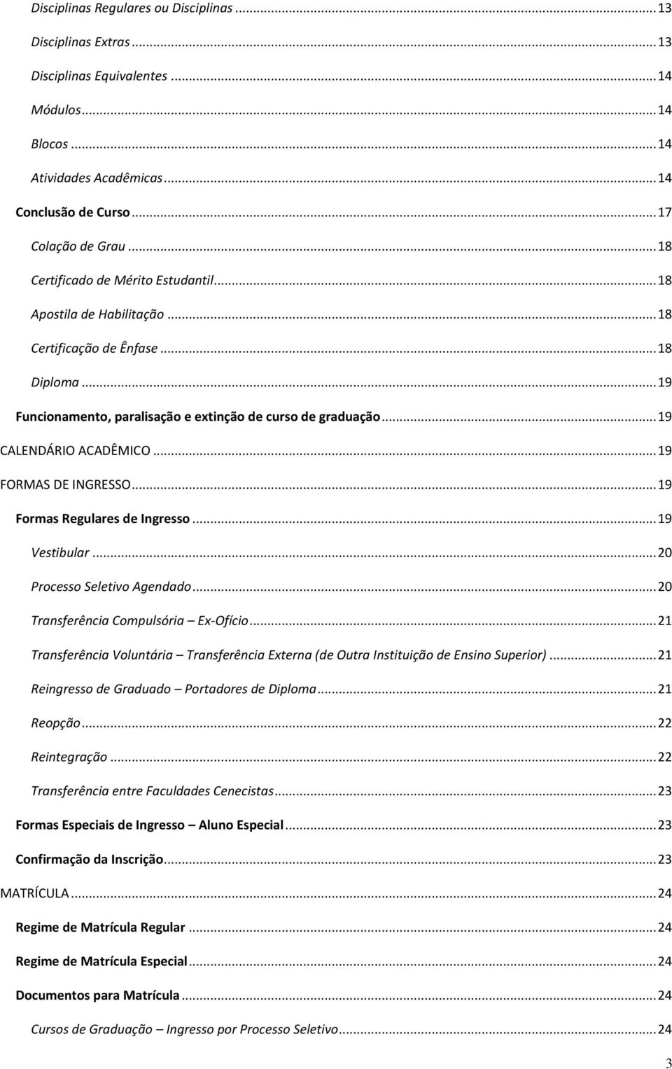 .. 19 CALENDÁRIO ACADÊMICO... 19 FORMAS DE INGRESSO... 19 Formas Regulares de Ingresso... 19 Vestibular... 20 Processo Seletivo Agendado... 20 Transferência Compulsória Ex-Ofício.