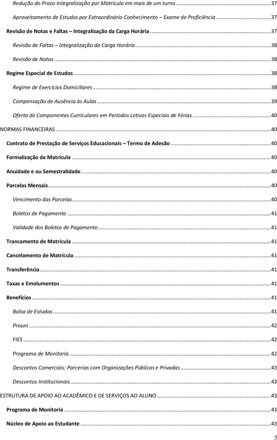 .. 38 Regime de Exercícios Domiciliares... 38 Compensação de Ausência às Aulas... 39 Oferta de Componentes Curriculares em Períodos Letivos Especiais de Férias... 40 NORMAS FINANCEIRAS.