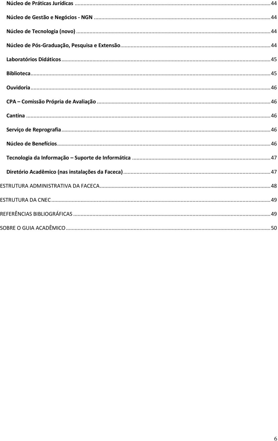 .. 46 CPA Comissão Própria de Avaliação... 46 Cantina... 46 Serviço de Reprografia... 46 Núcleo de Benefícios.