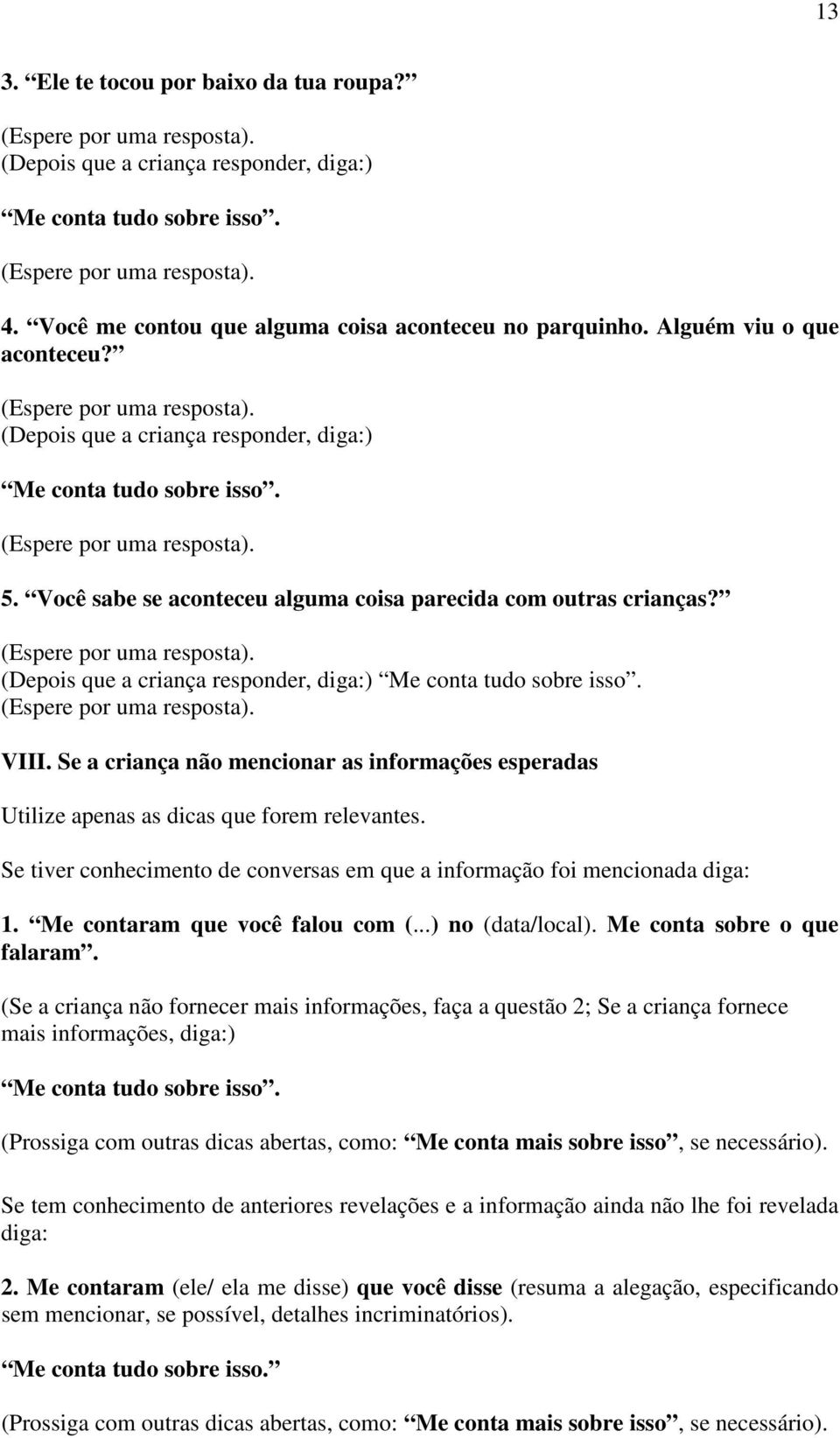 Se a criança não mencionar as informações esperadas Utilize apenas as dicas que forem relevantes. Se tiver conhecimento de conversas em que a informação foi mencionada diga: 1.