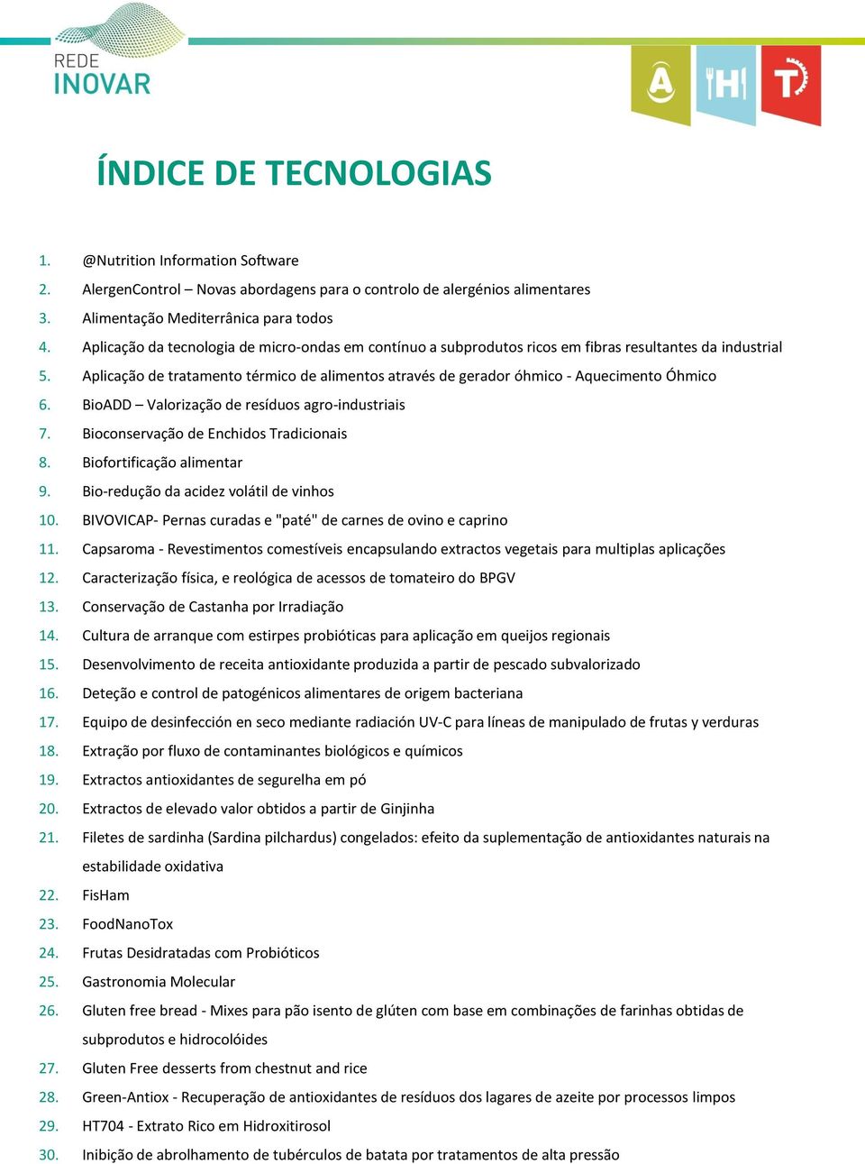 Aplicação de tratamento térmico de alimentos através de gerador óhmico - Aquecimento Óhmico 6. BioADD Valorização de resíduos agro-industriais 7. Bioconservação de Enchidos Tradicionais 8.