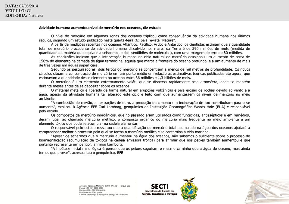 A partir de medições recentes nos oceanos Atlântico, Pacífico, Ártico e Antártico, os cientistas estimam que a quantidade total de mercúrio procedente de atividade humana dissolvido nos mares da