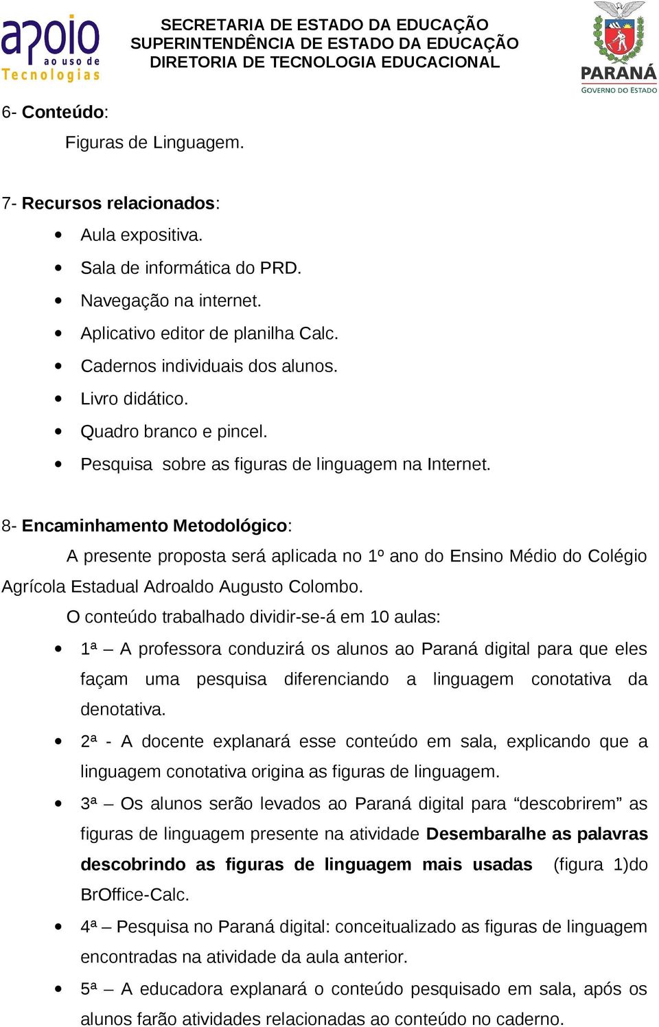 8- Encaminhamento Metodológico: A presente proposta será aplicada no 1º ano do Ensino Médio do Colégio Agrícola Estadual Adroaldo Augusto Colombo.