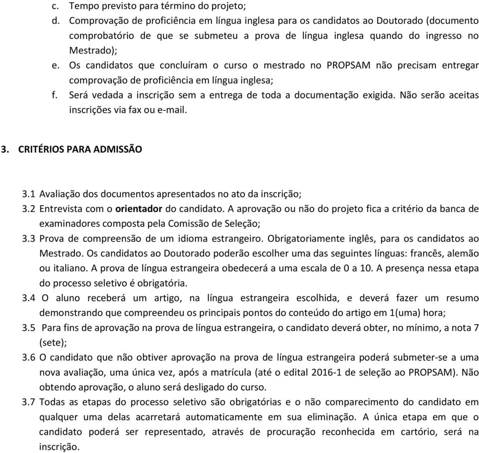 Os candidatos que concluíram o curso o mestrado no PROPSAM não precisam entregar comprovação de proficiência em língua inglesa; f. Será vedada a inscrição sem a entrega de toda a documentação exigida.