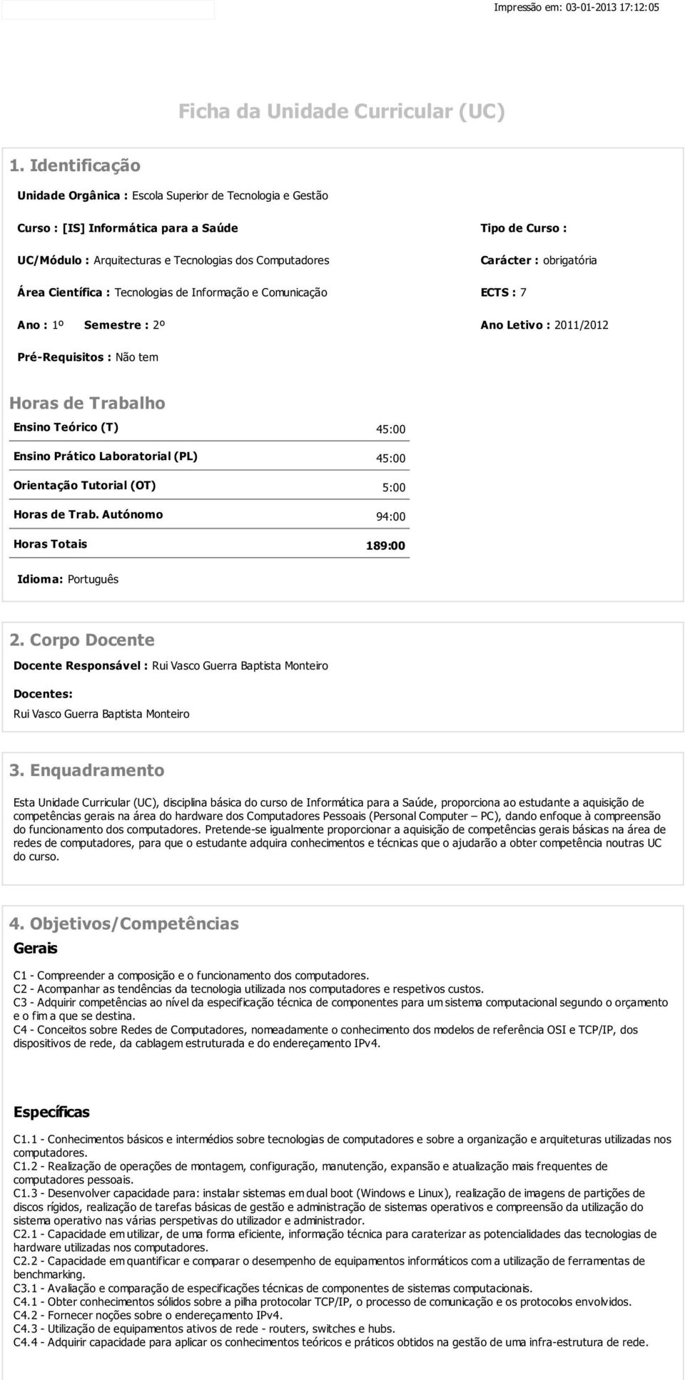 obrigatória Área Científica : Tecnologias de Informação e Comunicação ECTS : 7 Ano : 1º Semestre : 2º Ano Letivo : 2011/2012 Pré-Requisitos : Não tem Horas de Trabalho Ensino Teórico (T) 45:00 Ensino