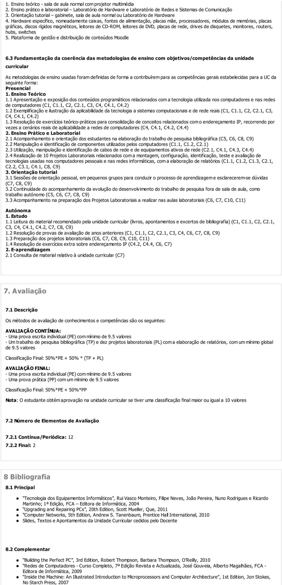 Hardware específico, nomeadamente caixas, fontes de alimentação, placas mãe, processadores, módulos de memórias, placas gráficas, discos rígidos magnéticos, leitores de CD-ROM, leitores de DVD,