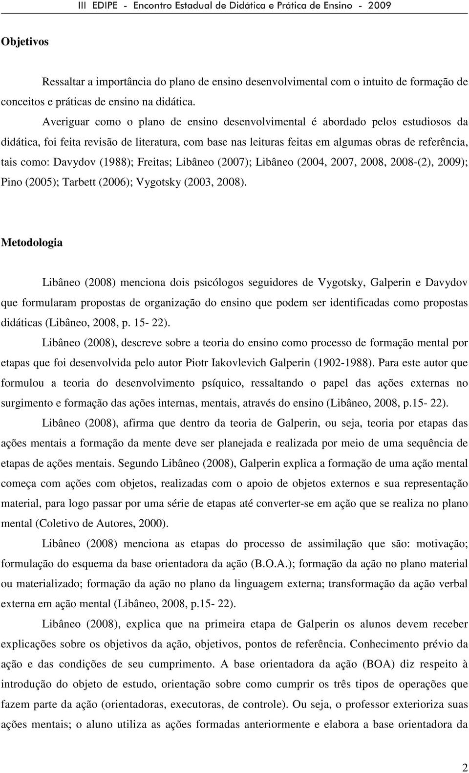 Davydov (1988); Freitas; Libâneo (2007); Libâneo (2004, 2007, 2008, 2008-(2), 2009); Pino (2005); Tarbett (2006); Vygotsky (2003, 2008).