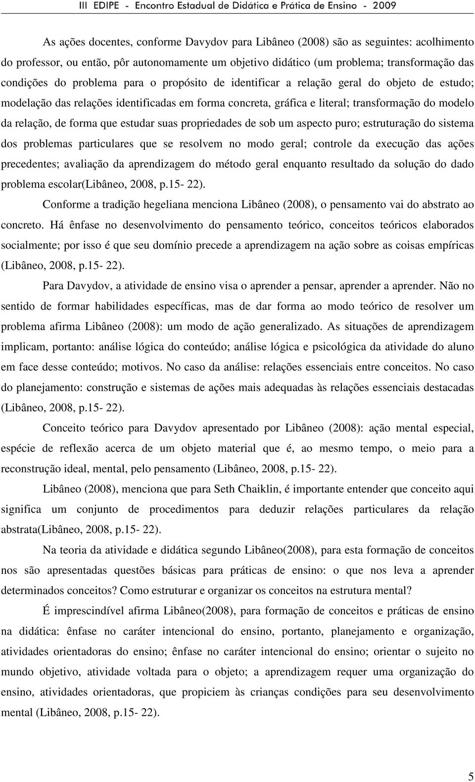 que estudar suas propriedades de sob um aspecto puro; estruturação do sistema dos problemas particulares que se resolvem no modo geral; controle da execução das ações precedentes; avaliação da