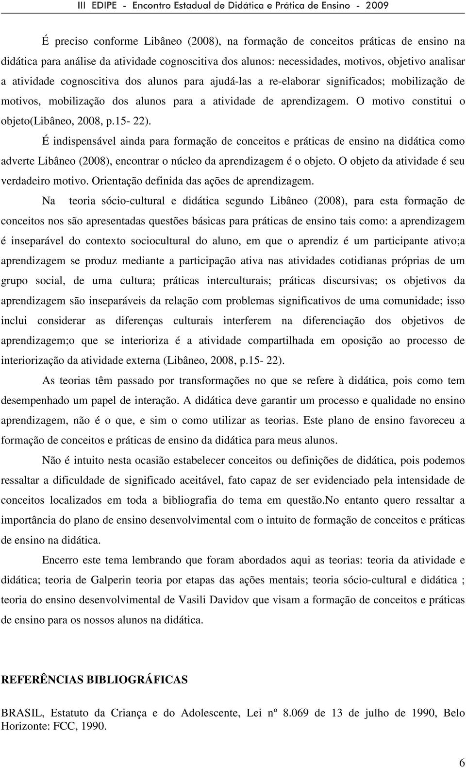 O motivo constitui o objeto É indispensável ainda para formação de conceitos e práticas de ensino na didática como adverte Libâneo (2008), encontrar o núcleo da aprendizagem é o objeto.