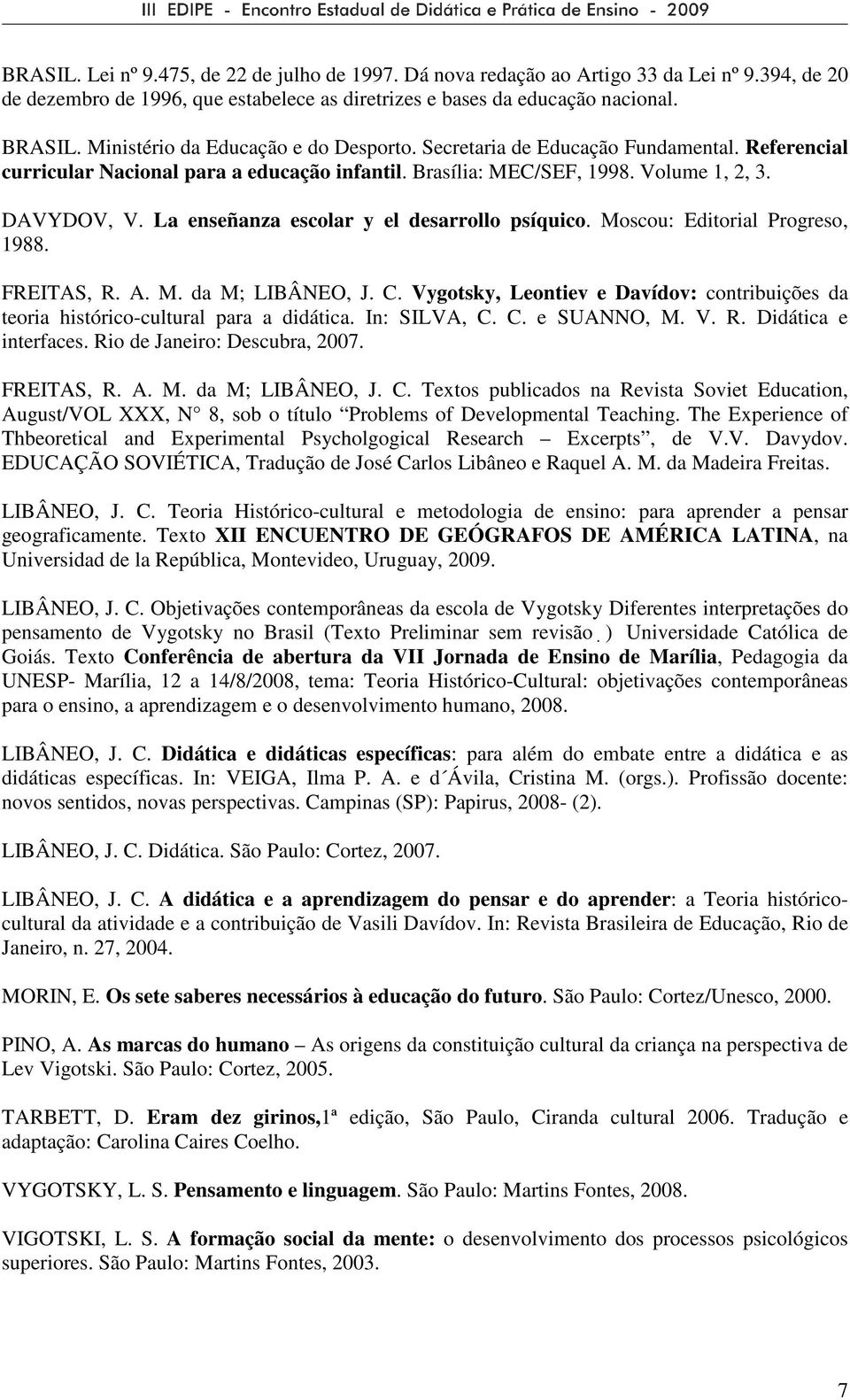 La enseñanza escolar y el desarrollo psíquico. Moscou: Editorial Progreso, 1988. FREITAS, R. A. M. da M; LIBÂNEO, J. C.