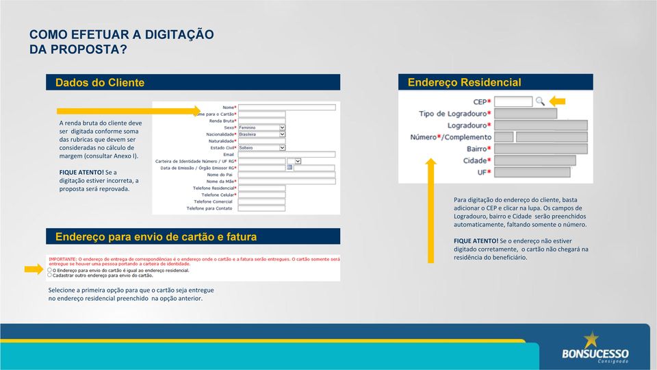 FIQUE ATENTO! Se a digitação estiver incorreta, a proposta será reprovada. Para digitação do endereço do cliente, basta adicionar o CEP e clicar na lupa.