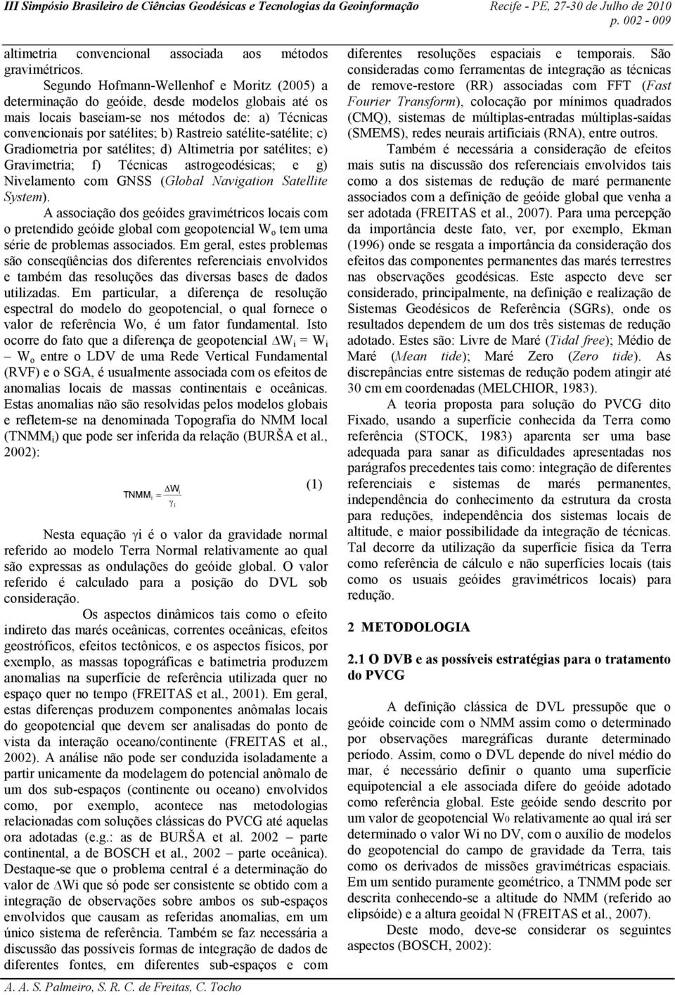 satélite-satélite; c) Gradiometria por satélites; d) Altimetria por satélites; e) Gravimetria; f) Técnicas astrogeodésicas; e g) Nivelamento com GNSS (Global Navigation Satellite System).