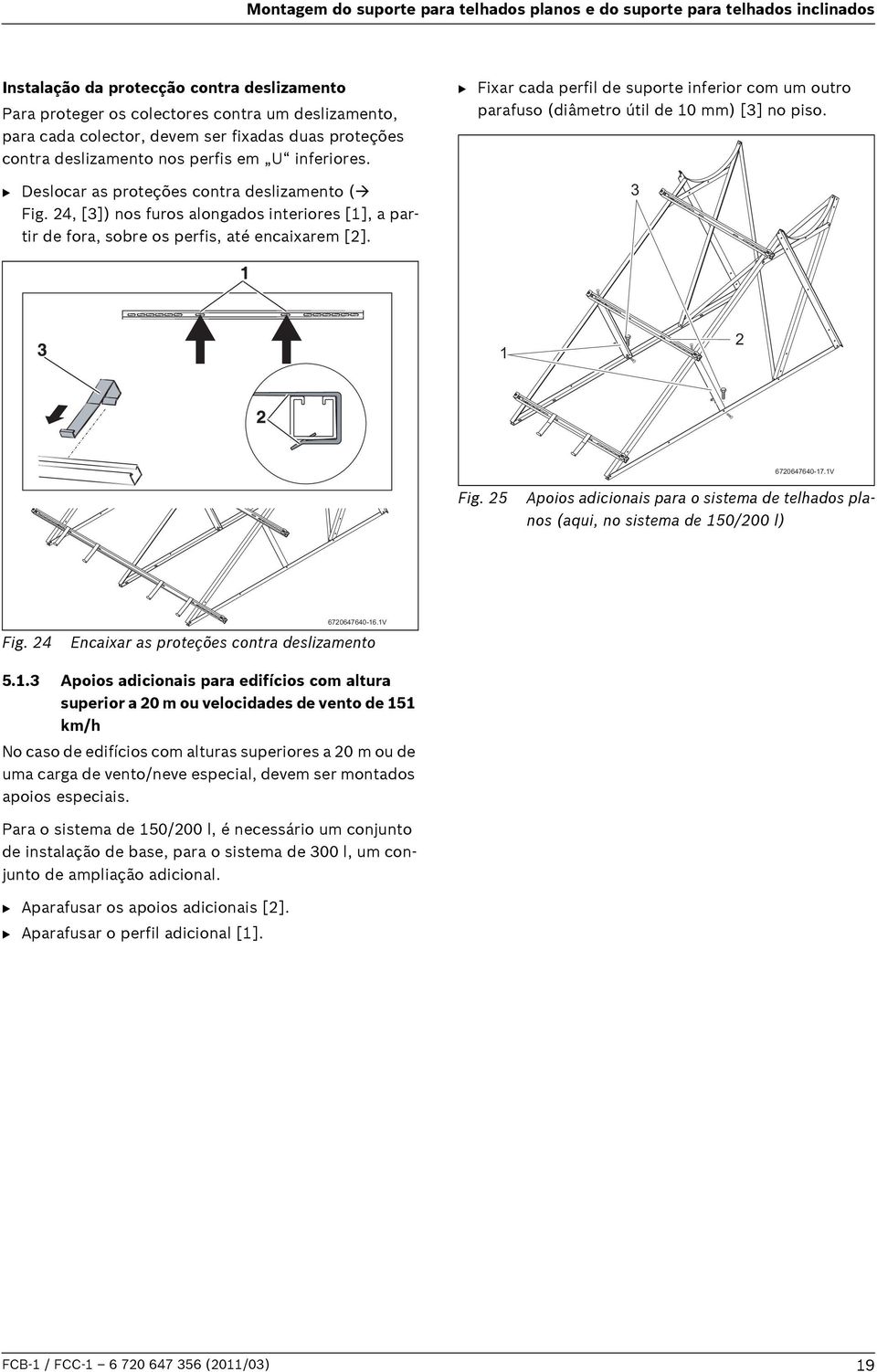 4, [3]) nos furos alongados interiores [], a partir de fora, sobre os perfis, até encaixarem []. B Fixar cada perfil de suporte inferior com um outro parafuso (diâmetro útil de 0 mm) [3] no piso.