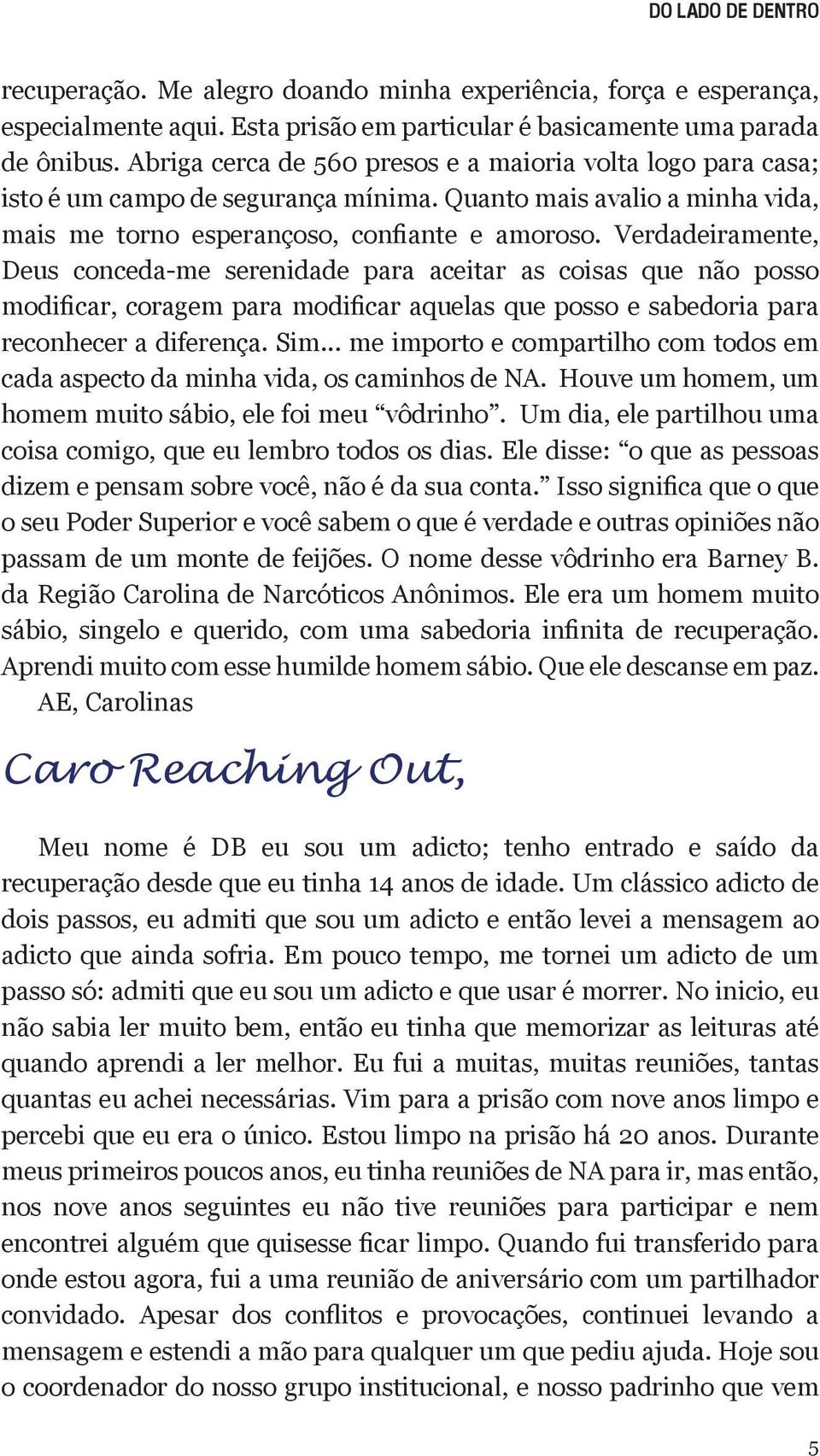 Verdadeiramente, Deus conceda-me serenidade para aceitar as coisas que não posso modificar, coragem para modificar aquelas que posso e sabedoria para reconhecer a diferença. Sim.