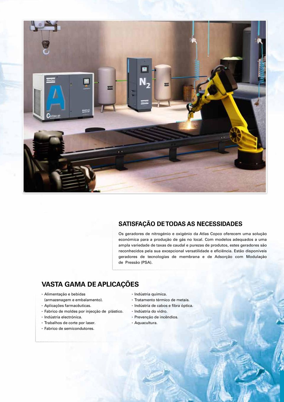 Estão disponíveis geradores de tecnologias de membrana e de Adsorção com Modulação de Pressão (PSA). VASTA GAMA DE APLICAÇÕES Alimentação e bebidas (armazenagem e embalamento).