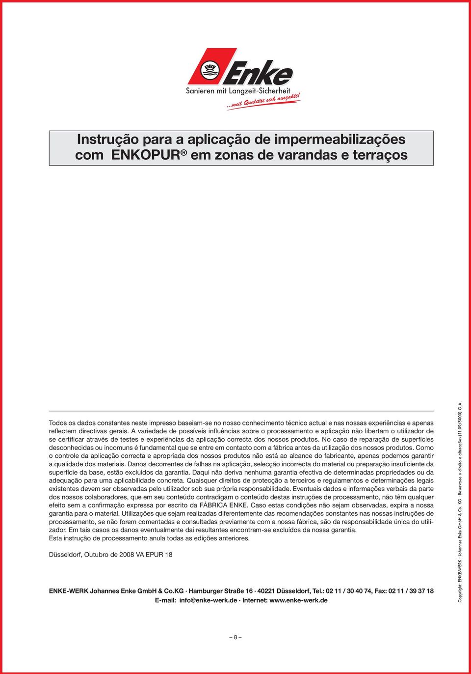 No caso de reparação de superfícies desconhecidas ou incomuns é fundamental que se entre em contacto com a fábrica antes da utilização dos nossos produtos.