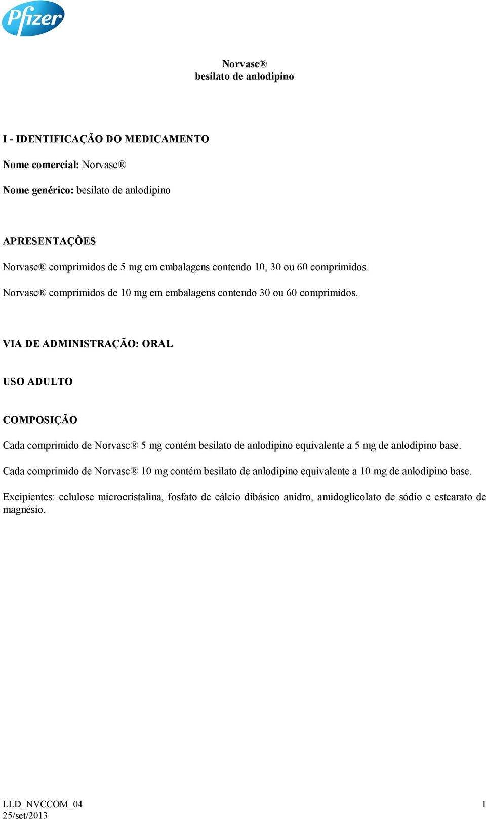 VIA DE ADMINISTRAÇÃO: ORAL USO ADULTO COMPOSIÇÃO Cada comprimido de Norvasc 5 mg contém besilato de anlodipino equivalente a 5 mg de anlodipino base.