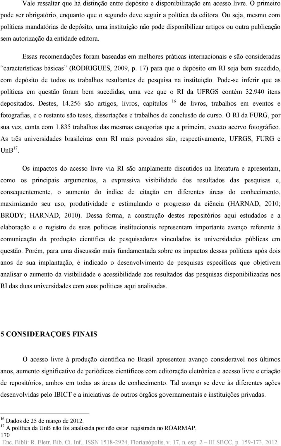 Essas recomendações foram baseadas em melhores práticas internacionais e são consideradas características básicas (RODRIGUES, 2009, p.