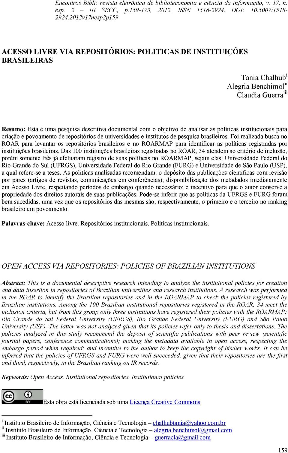 objetivo de analisar as políticas institucionais para criação e povoamento de repositórios de universidades e institutos de pesquisa brasileiros.