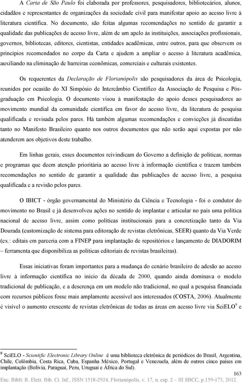 No documento, são feitas algumas recomendações no sentido de garantir a qualidade das publicações de acesso livre, além de um apelo às instituições, associações profissionais, governos, bibliotecas,