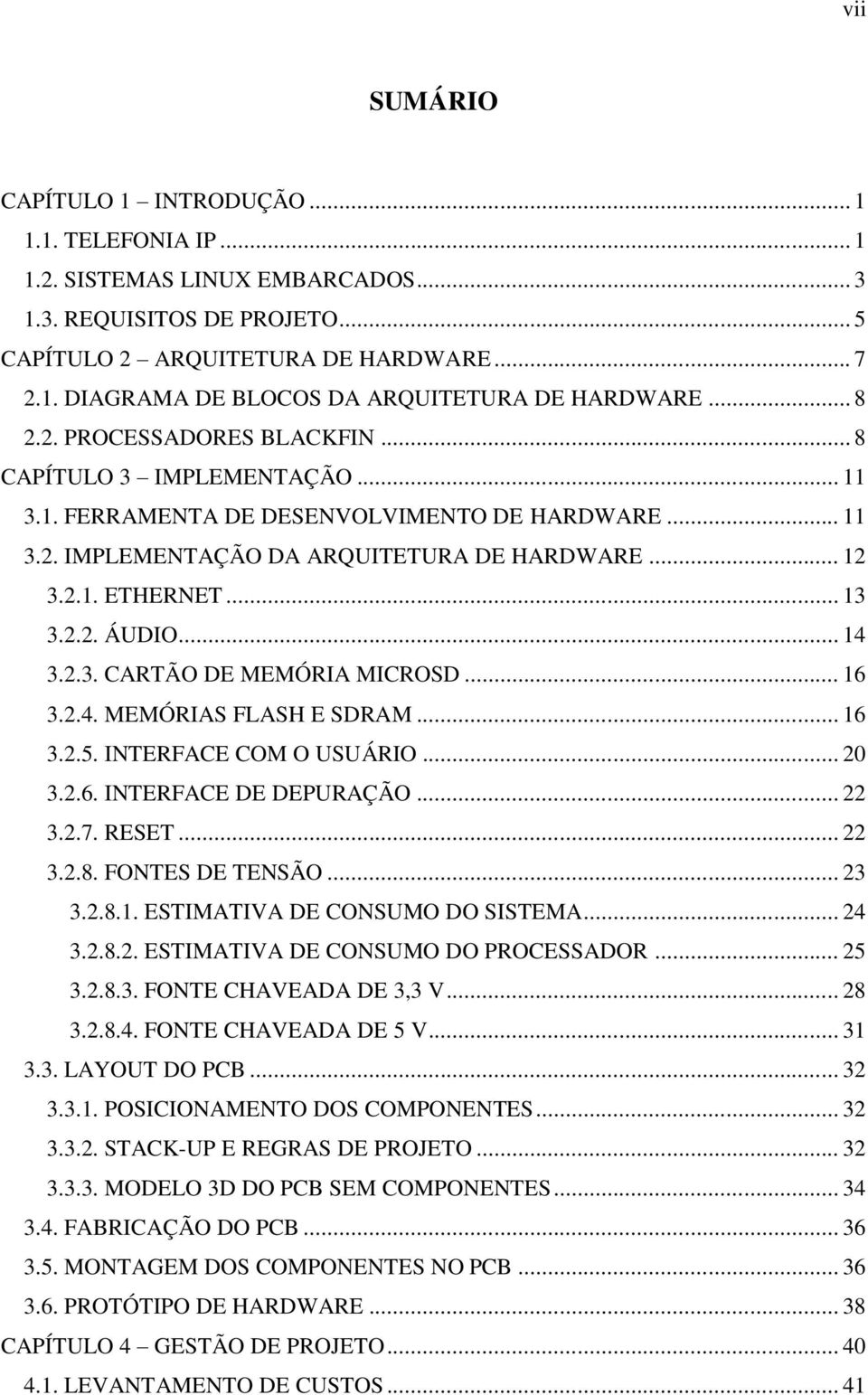 .. 14 3.2.3. CARTÃO DE MEMÓRIA MICROSD... 16 3.2.4. MEMÓRIAS FLASH E SDRAM... 16 3.2.5. INTERFACE COM O USUÁRIO... 20 3.2.6. INTERFACE DE DEPURAÇÃO... 22 3.2.7. RESET... 22 3.2.8. FONTES DE TENSÃO.