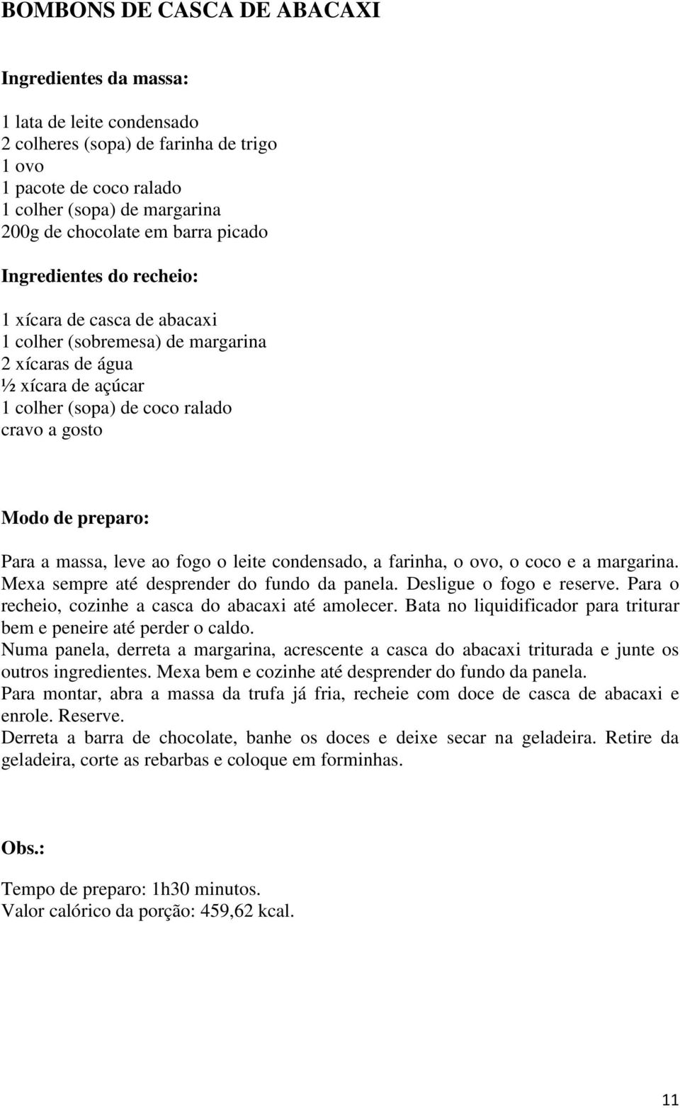 Para a massa, leve ao fogo o leite condensado, a farinha, o ovo, o coco e a margarina. Mexa sempre até desprender do fundo da panela. Desligue o fogo e reserve.