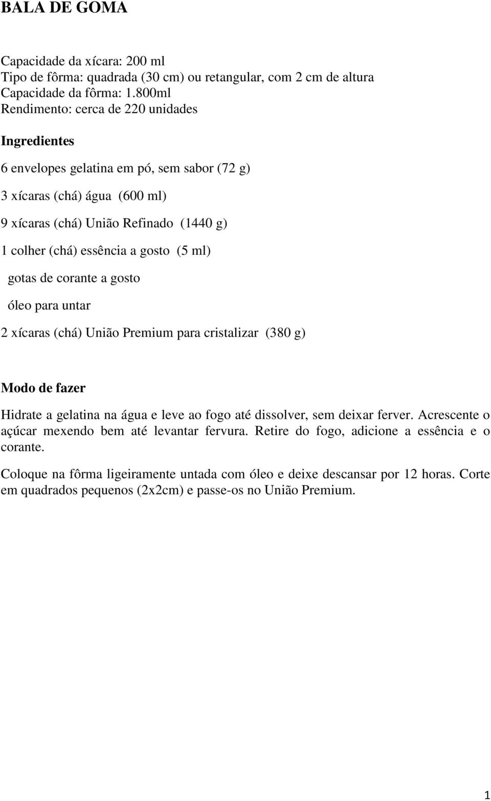 a gosto (5 ml) gotas de corante a gosto óleo para untar 2 xícaras (chá) União Premium para cristalizar (380 g) Modo de fazer Hidrate a gelatina na água e leve ao fogo até dissolver, sem deixar