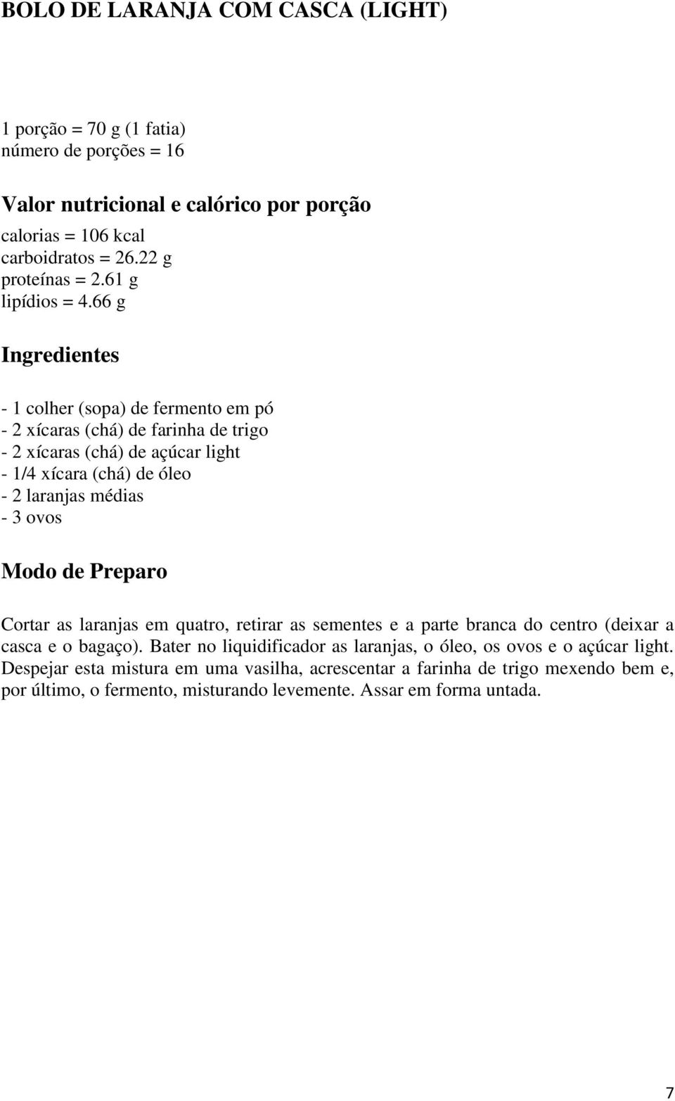 66 g Ingredientes - 1 colher (sopa) de fermento em pó - 2 xícaras (chá) de farinha de trigo - 2 xícaras (chá) de açúcar light - 1/4 xícara (chá) de óleo - 2 laranjas médias - 3 ovos