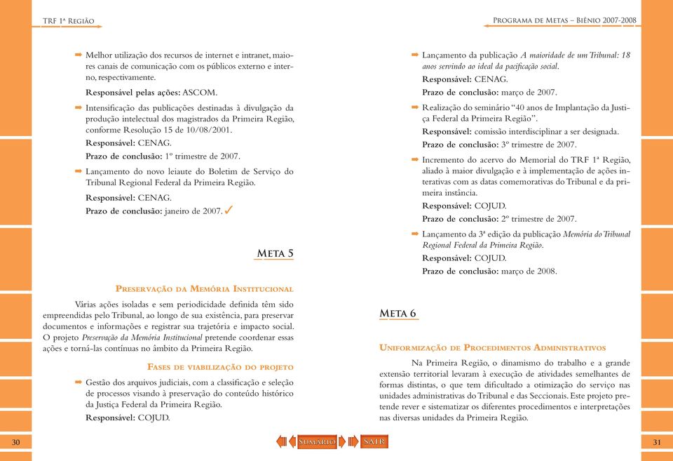 Prazo de conclusão: 1º trimestre de 2007. Ã Lançamento do novo leiaute do Boletim de Serviço do Tribunal Regional Federal da Primeira Região. Responsável: CENAG. Prazo de conclusão: janeiro de 2007.