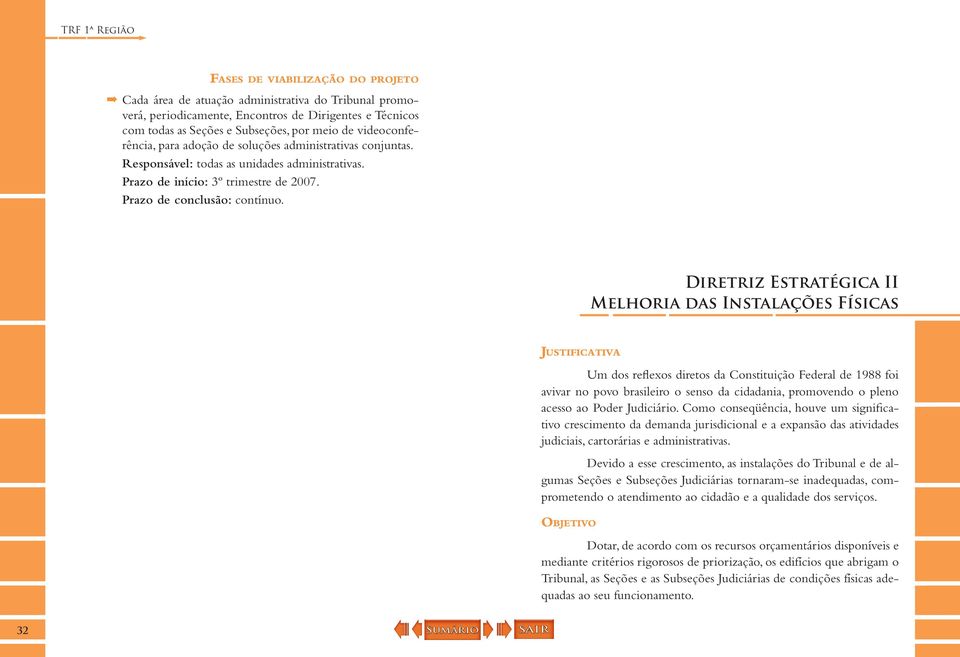 Diretriz Estratégica II Melhoria das Instalações Físicas Justificativa Um dos reflexos diretos da Constituição Federal de 1988 foi avivar no povo brasileiro o senso da cidadania, promovendo o pleno