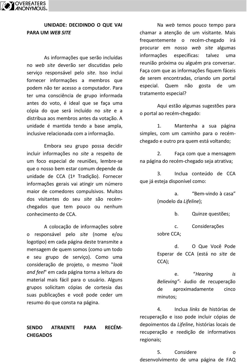 Para ter uma consciência de grupo informada antes do voto, é ideal que se faça uma cópia do que será incluído no site e a distribua aos membros antes da votação.