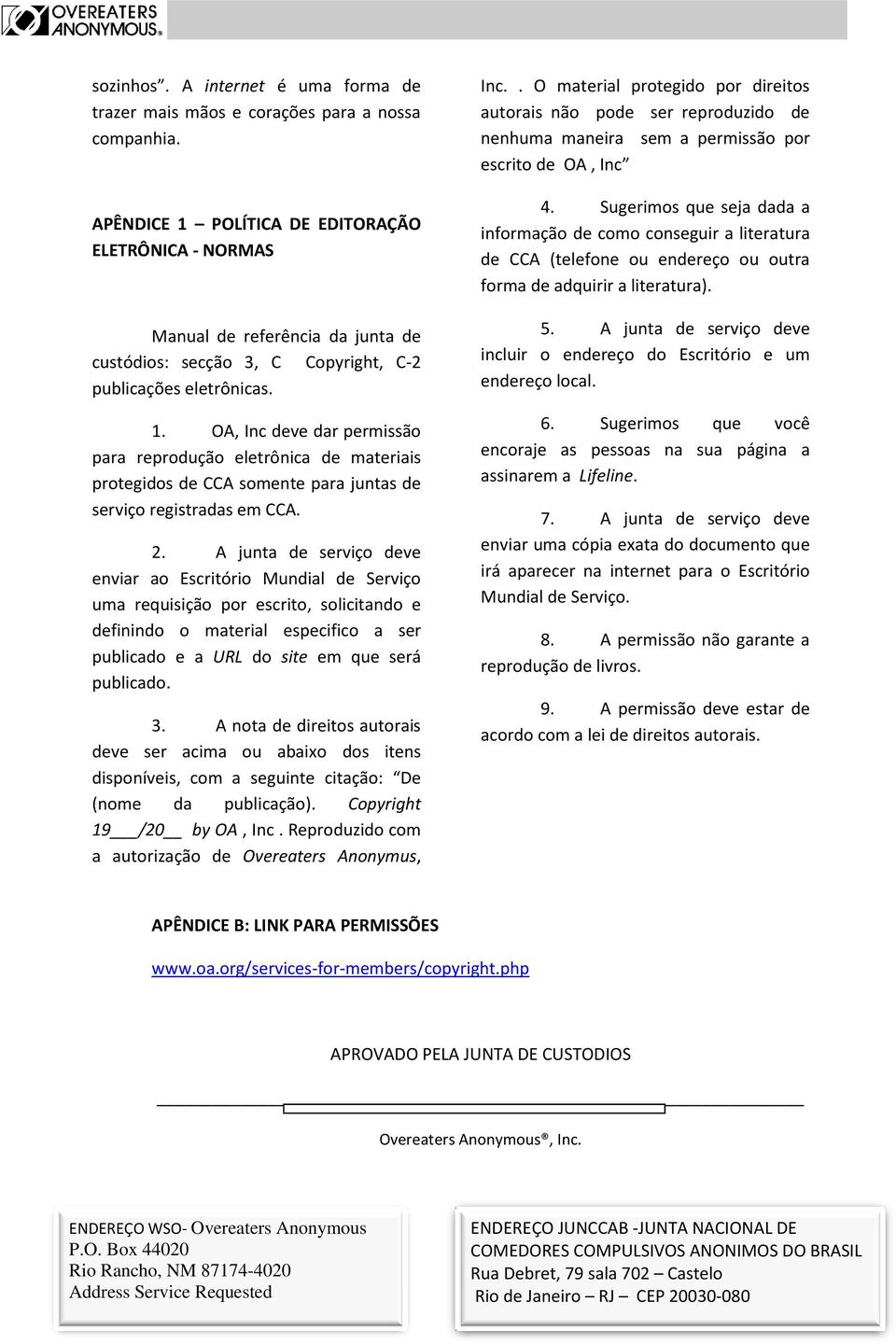 2. A junta de serviço deve enviar ao Escritório Mundial de Serviço uma requisição por escrito, solicitando e definindo o material especifico a ser publicado e a URL do site em que será publicado. 3.