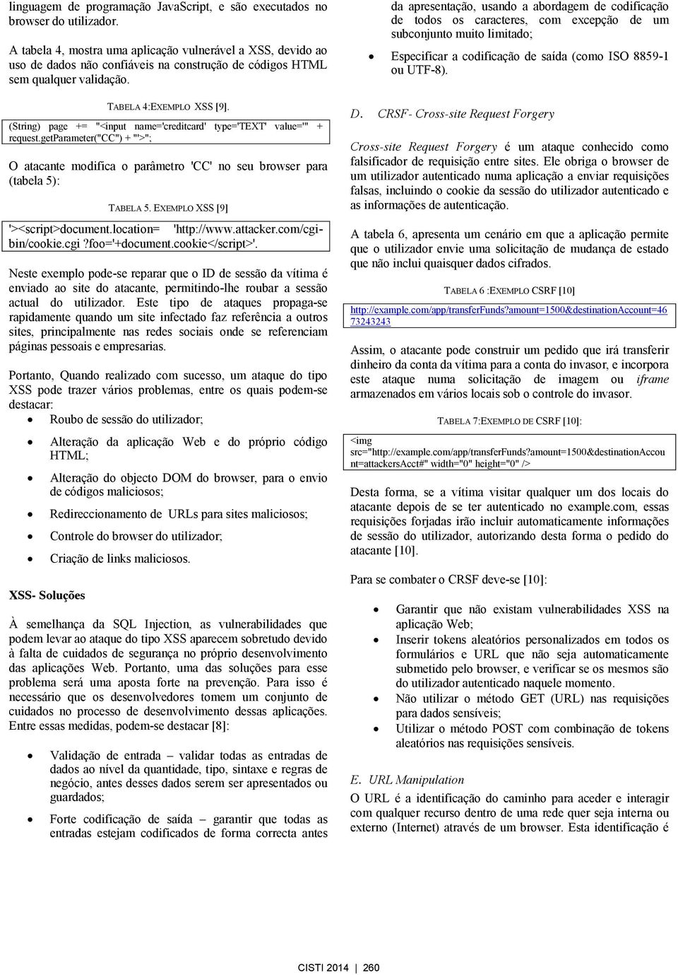 (String) page += "<input name='creditcard' type='text' value='" + request.getparameter("cc") + "'>"; O atacante modifica o parâmetro 'CC' no seu browser para (tabela 5): TABELA 5.